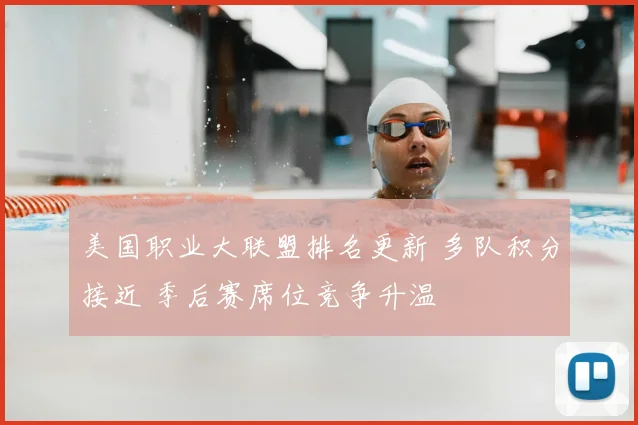 美国职业大联盟排名更新 多队积分接近 季后赛席位竞争升温