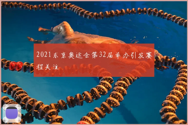 2021东京奥运会第32届举办引发赛程关注