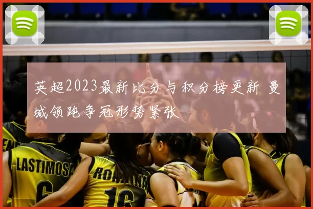 英超2023最新比分与积分榜更新 曼城领跑争冠形势紧张