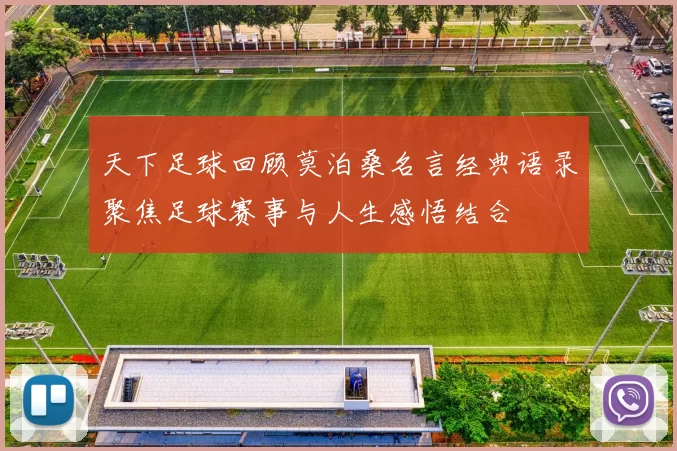 天下足球回顾莫泊桑名言经典语录聚焦足球赛事与人生感悟结合