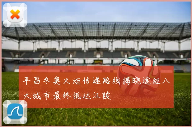 平昌冬奥火炬传递路线揭晓途经八大城市最终抵达江陵