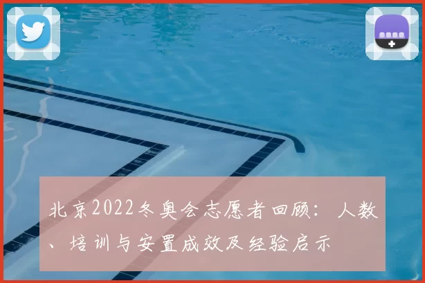 北京2022冬奥会志愿者回顾：人数、培训与安置成效及经验启示
